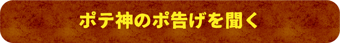 ポテ神のポ告げを聞く